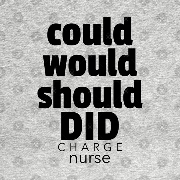 Charge Nurse Could Would Should Did Inspirational Motivational Quote by DesignIndex